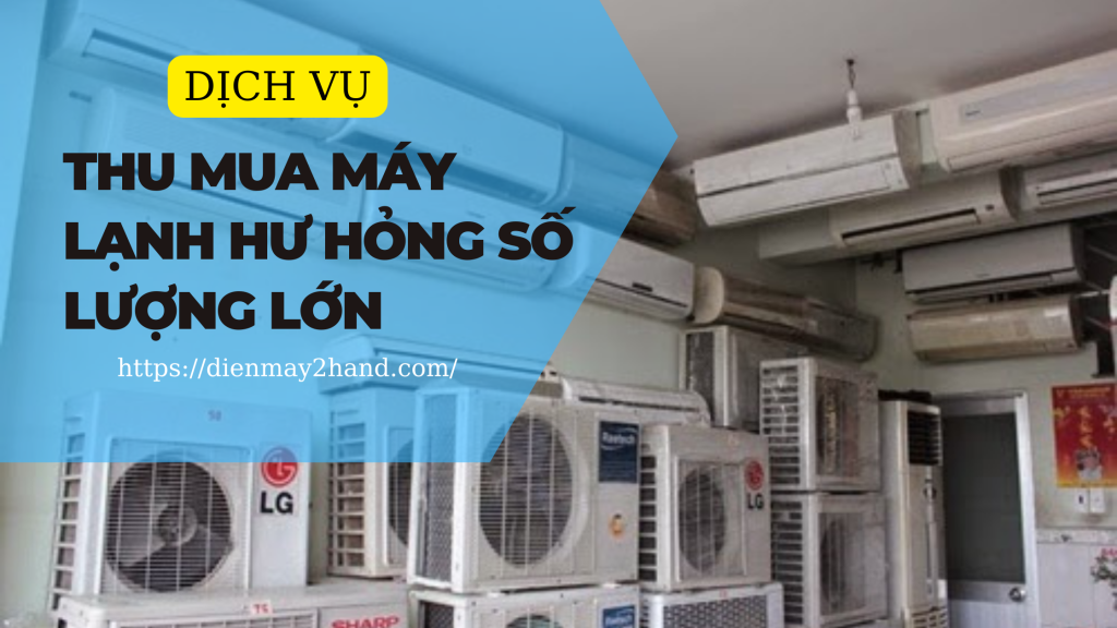 Thu Mua Máy Lạnh Hư Hỏng Số Lượng Lớn