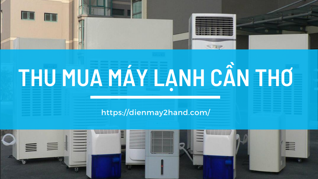 Thu mua máy lạnh hư hỏng ở Bình Thủy Cần Thơ
