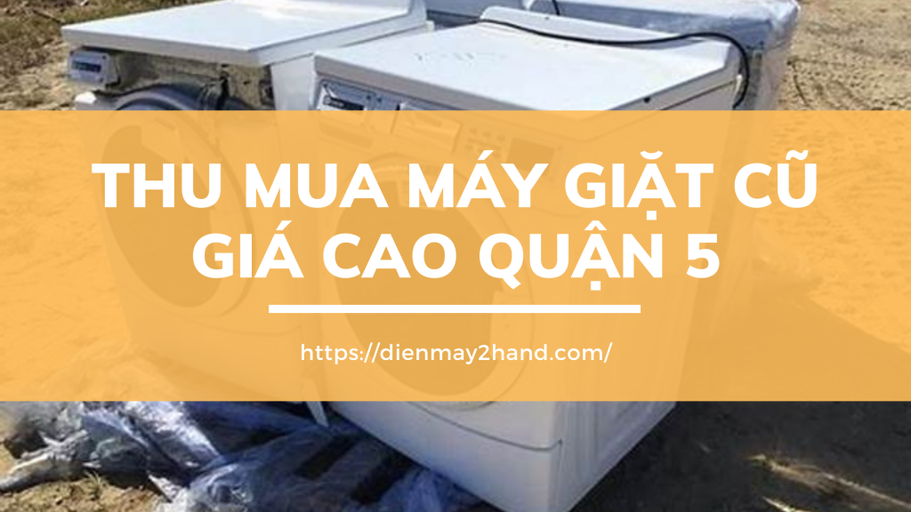 Thu mua máy giặt cũ giá cao quân 5