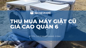 Thu mua máy giặt cũ giá cao quận 6