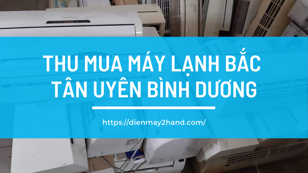 Thu mua máy lạnh cũ Bắc Tân Uyên 