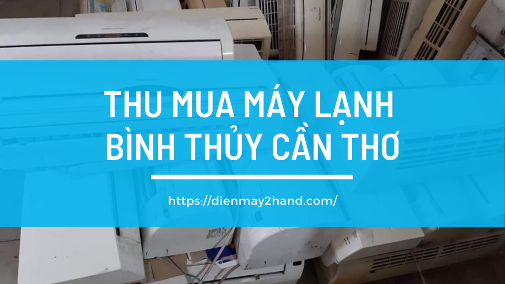 Thu mua máy lạnh hư hỏng ở Bình Thủy