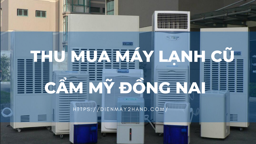 Thu mua máy lạnh cũ giá cao Cẩm Mỹ Đồng Nai