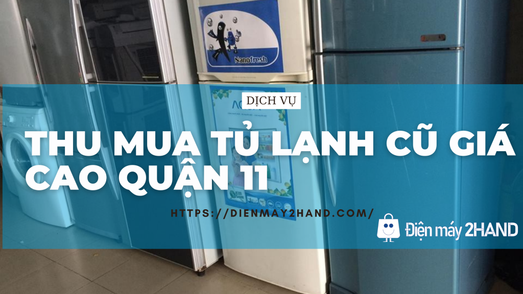 Thu mua tủ lạnh cũ giá cao quận 11