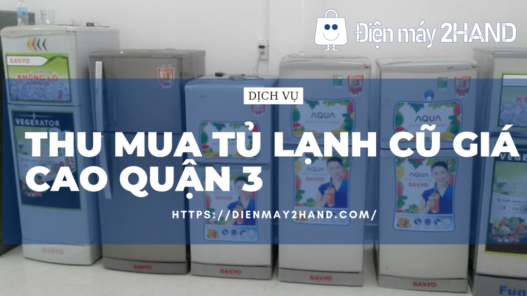 Thu mua tủ lạnh cũ giá cao quận 3