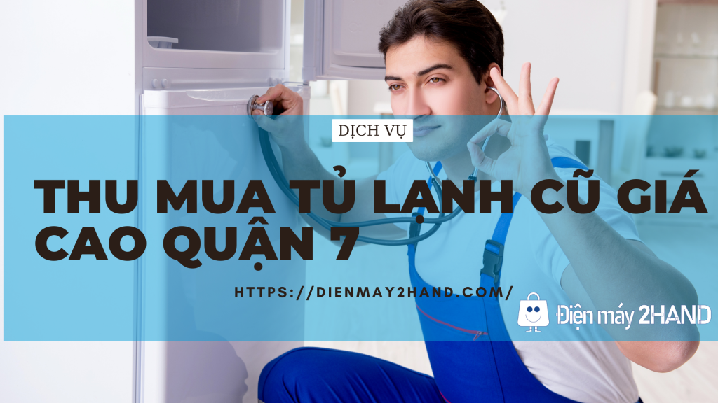 Thu mua tủ lạnh cũ giá cao quận 7