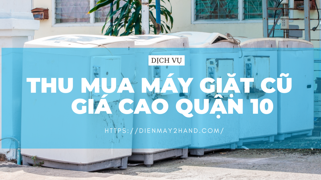 Thu mua máy giặt cũ giá cao quận 10