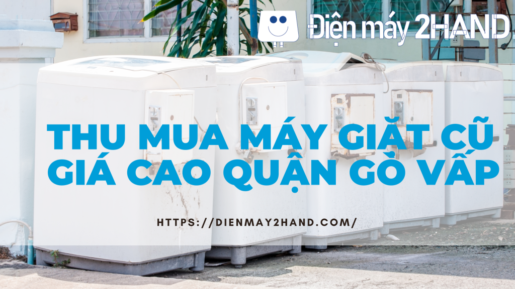 Thu mua máy giặt cũ giá cao quận Gò Vấp