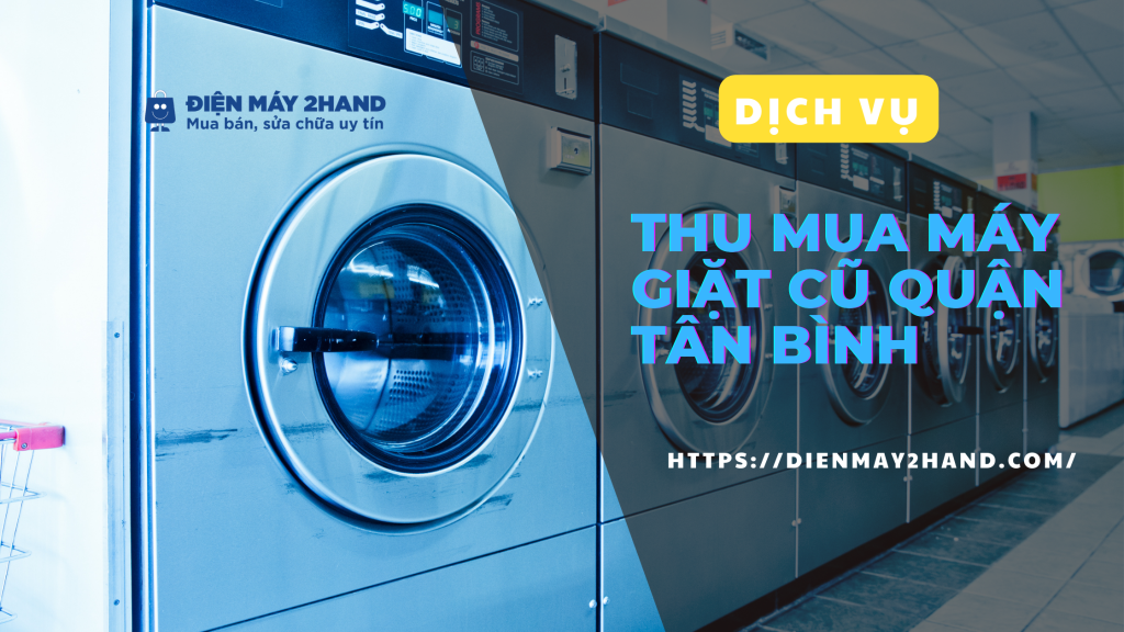 Thu mua máy giặt cũ giá cao quận Tân Bình