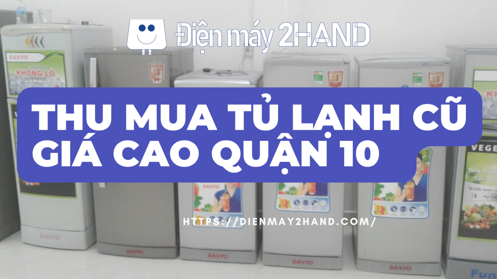 Thu mua tủ lạnh cũ giá cao quận 10