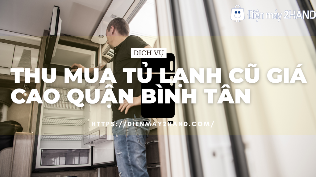 Thu mua tủ lạnh cũ giá cao quận Bình Tân